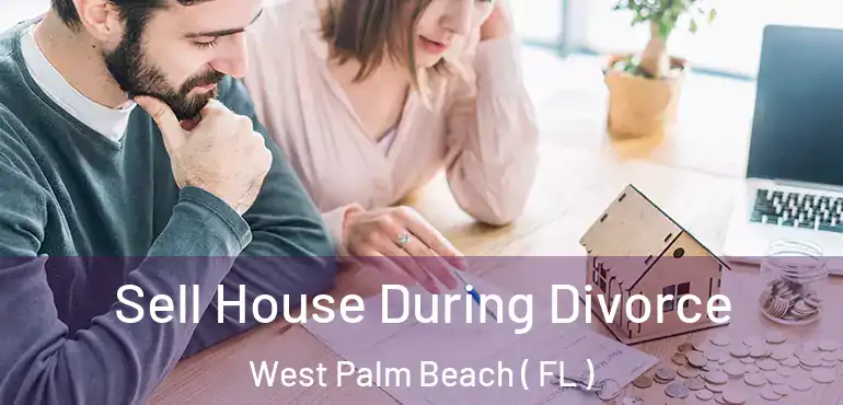  Sell House During Divorce West Palm Beach ( FL )