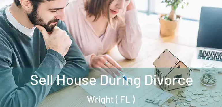  Sell House During Divorce Wright ( FL )