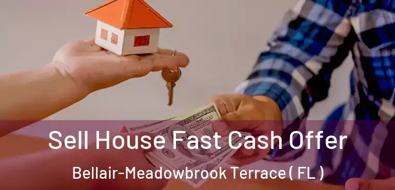  Sell House Fast Cash Offer Bellair-Meadowbrook Terrace ( FL )
