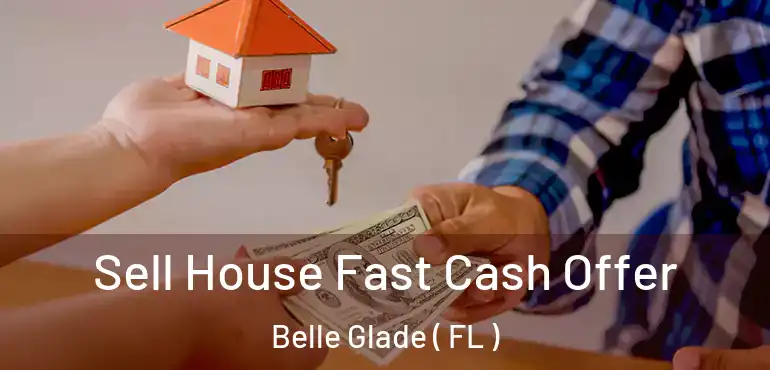  Sell House Fast Cash Offer Belle Glade ( FL )