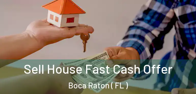  Sell House Fast Cash Offer Boca Raton ( FL )