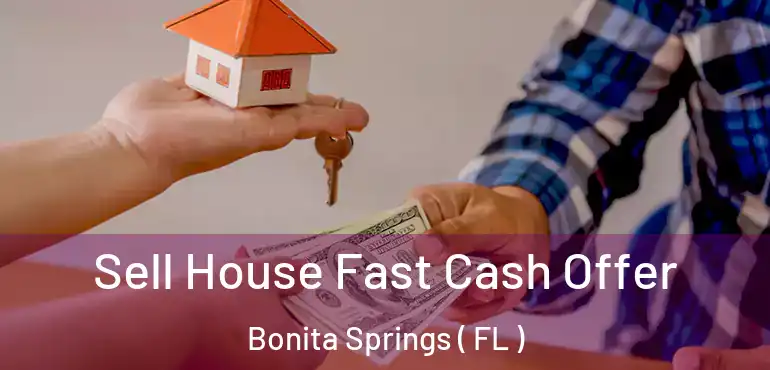  Sell House Fast Cash Offer Bonita Springs ( FL )