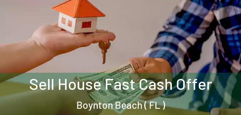  Sell House Fast Cash Offer Boynton Beach ( FL )