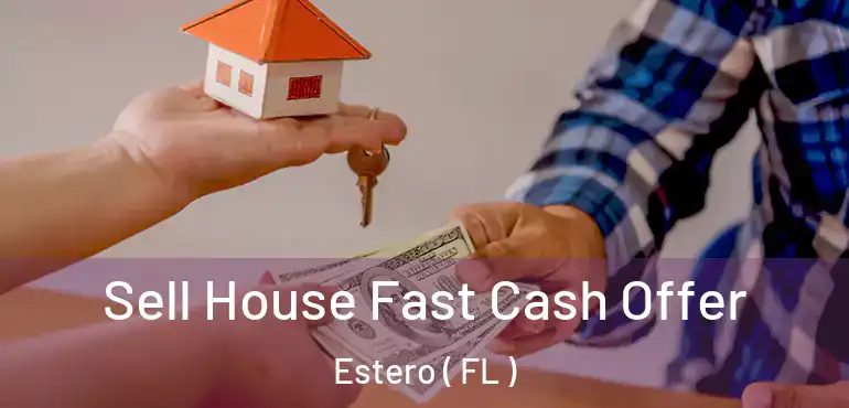  Sell House Fast Cash Offer Estero ( FL )