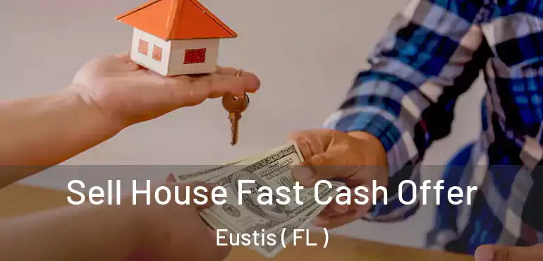  Sell House Fast Cash Offer Eustis ( FL )