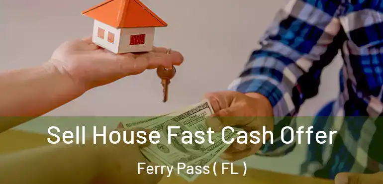  Sell House Fast Cash Offer Ferry Pass ( FL )