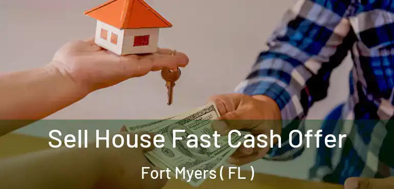  Sell House Fast Cash Offer Fort Myers ( FL )