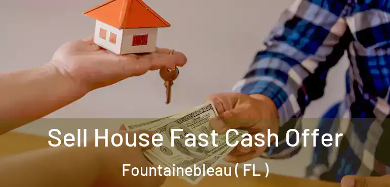  Sell House Fast Cash Offer Fountainebleau ( FL )