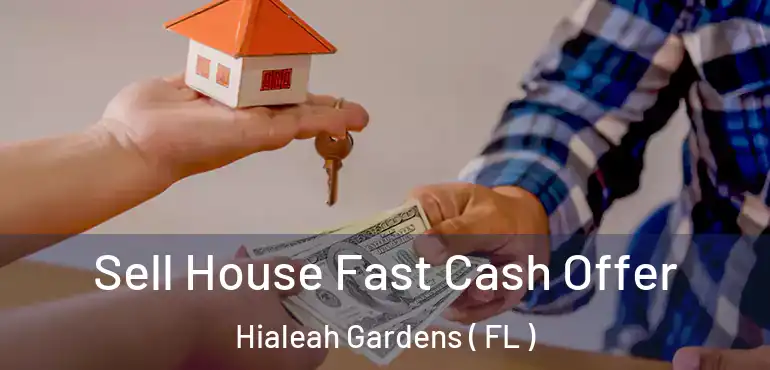  Sell House Fast Cash Offer Hialeah Gardens ( FL )