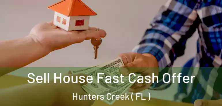  Sell House Fast Cash Offer Hunters Creek ( FL )