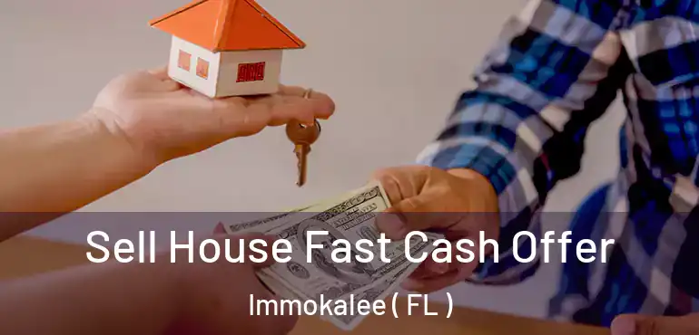  Sell House Fast Cash Offer Immokalee ( FL )