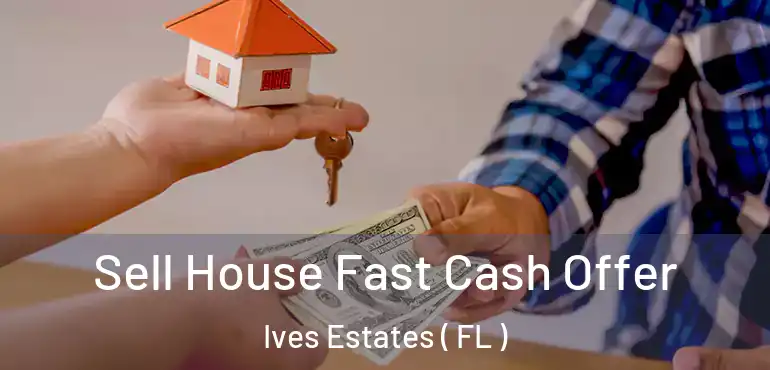  Sell House Fast Cash Offer Ives Estates ( FL )