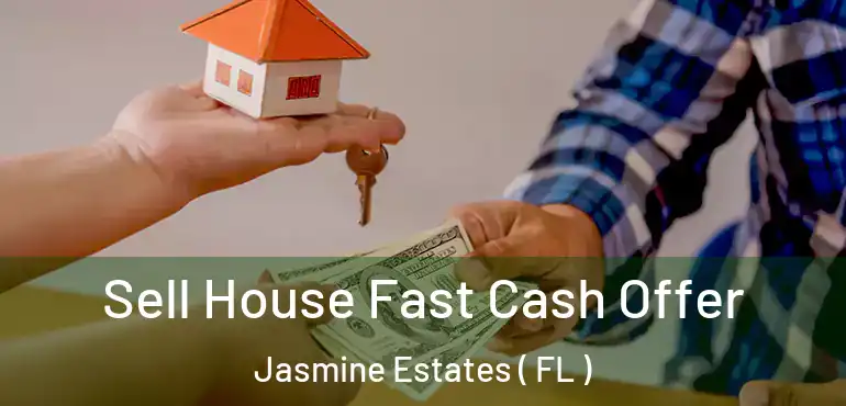  Sell House Fast Cash Offer Jasmine Estates ( FL )