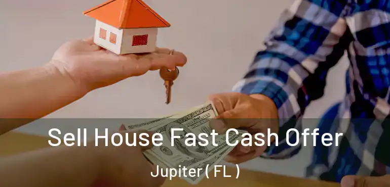  Sell House Fast Cash Offer Jupiter ( FL )