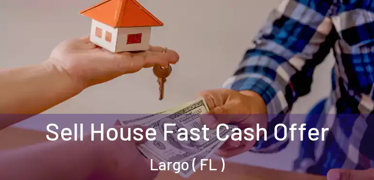  Sell House Fast Cash Offer Largo ( FL )