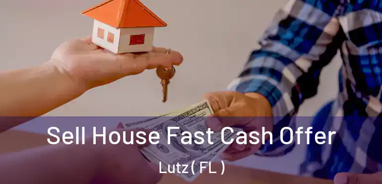  Sell House Fast Cash Offer Lutz ( FL )