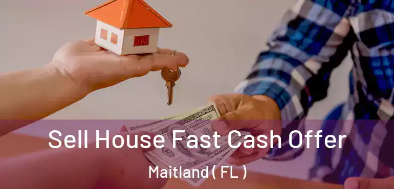  Sell House Fast Cash Offer Maitland ( FL )
