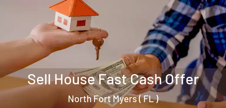  Sell House Fast Cash Offer North Fort Myers ( FL )