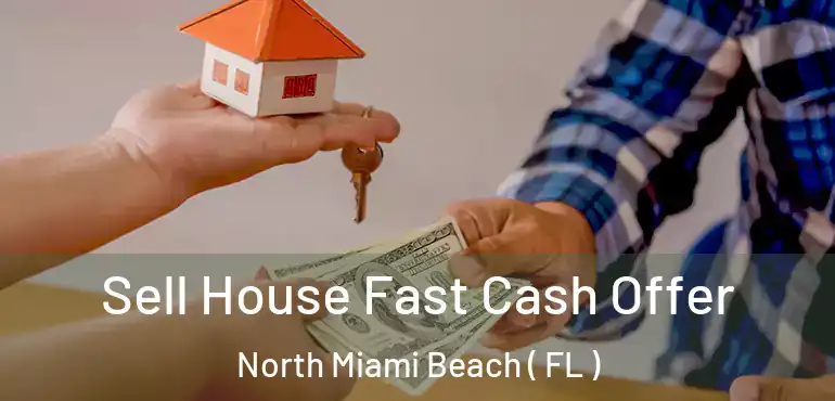  Sell House Fast Cash Offer North Miami Beach ( FL )