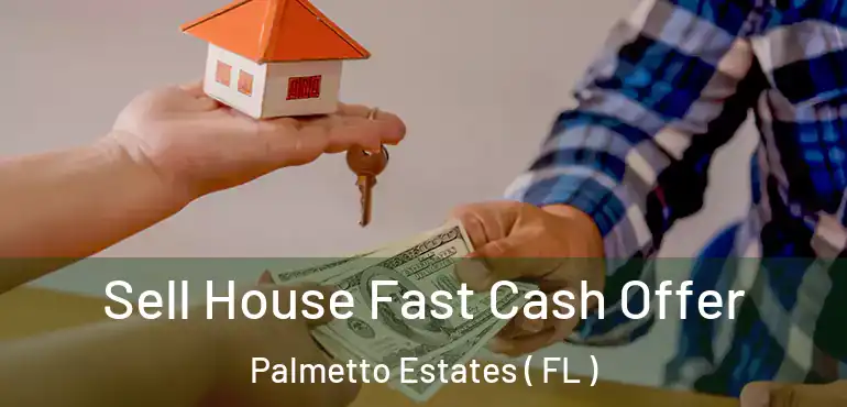  Sell House Fast Cash Offer Palmetto Estates ( FL )