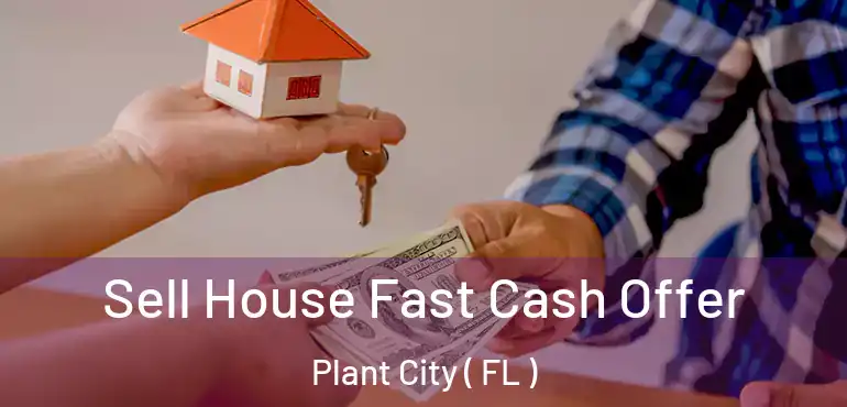  Sell House Fast Cash Offer Plant City ( FL )