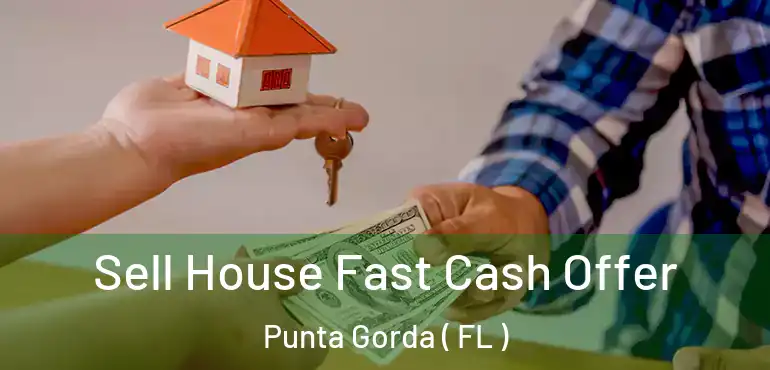  Sell House Fast Cash Offer Punta Gorda ( FL )