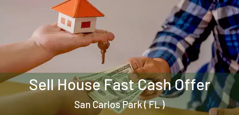  Sell House Fast Cash Offer San Carlos Park ( FL )