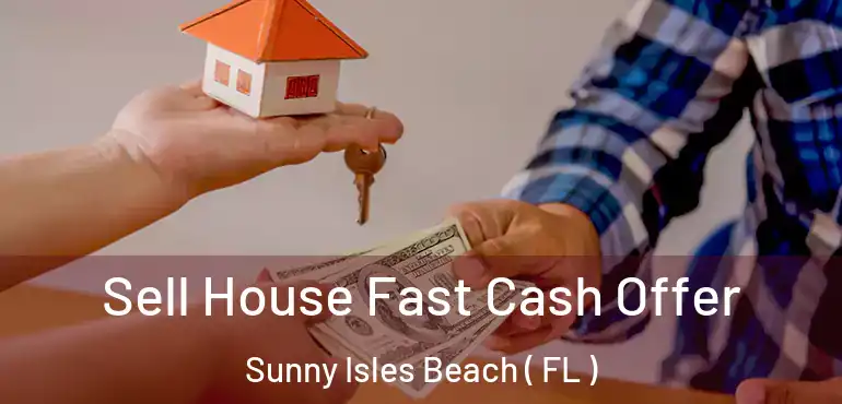  Sell House Fast Cash Offer Sunny Isles Beach ( FL )