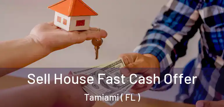  Sell House Fast Cash Offer Tamiami ( FL )