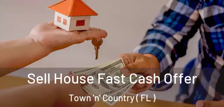  Sell House Fast Cash Offer Town 'n' Country ( FL )