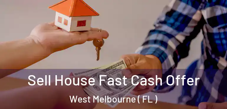  Sell House Fast Cash Offer West Melbourne ( FL )