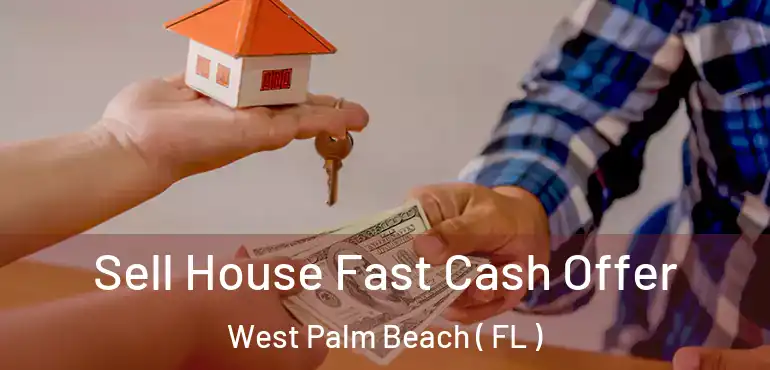  Sell House Fast Cash Offer West Palm Beach ( FL )