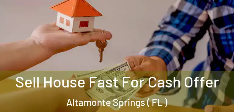  Sell House Fast For Cash Offer Altamonte Springs ( FL )
