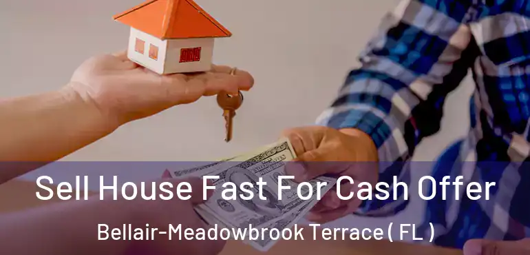  Sell House Fast For Cash Offer Bellair-Meadowbrook Terrace ( FL )