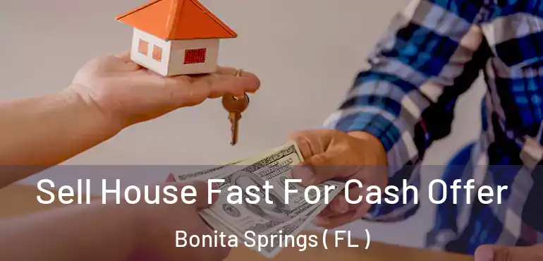  Sell House Fast For Cash Offer Bonita Springs ( FL )