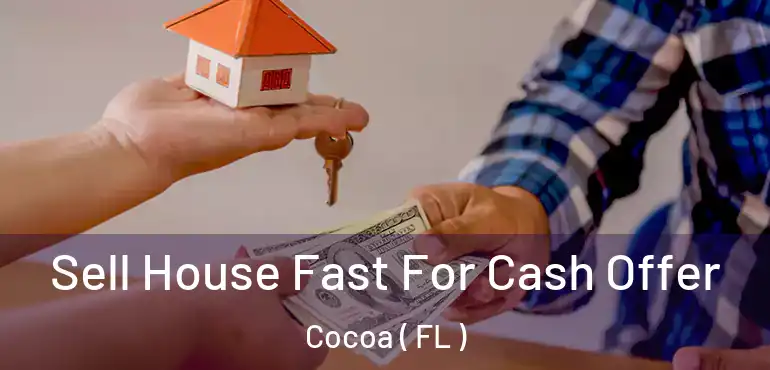  Sell House Fast For Cash Offer Cocoa ( FL )