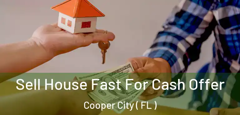  Sell House Fast For Cash Offer Cooper City ( FL )