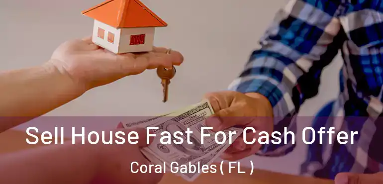  Sell House Fast For Cash Offer Coral Gables ( FL )