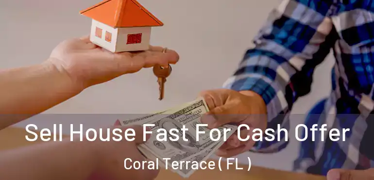  Sell House Fast For Cash Offer Coral Terrace ( FL )