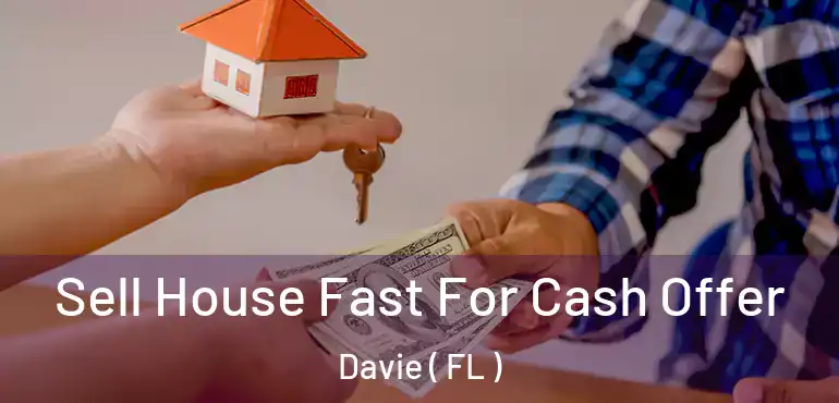  Sell House Fast For Cash Offer Davie ( FL )
