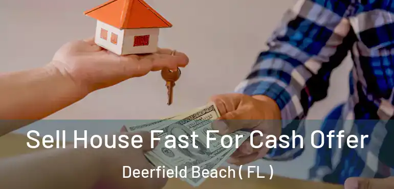  Sell House Fast For Cash Offer Deerfield Beach ( FL )