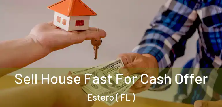 Sell House Fast For Cash Offer Estero ( FL )