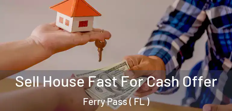  Sell House Fast For Cash Offer Ferry Pass ( FL )