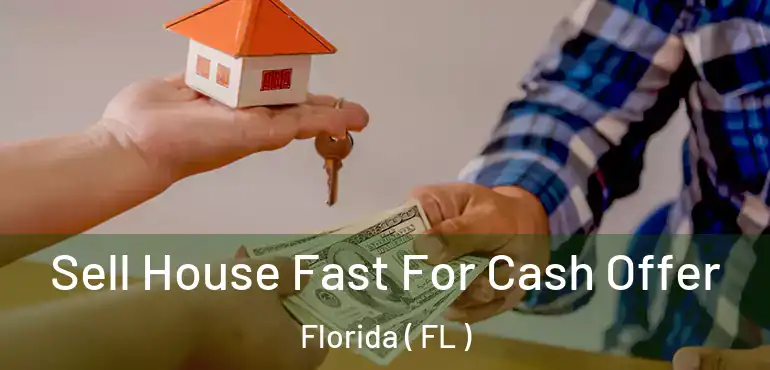 Sell House Fast For Cash Offer Florida ( FL )