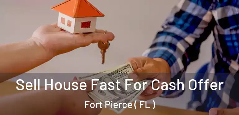 Sell House Fast For Cash Offer Fort Pierce ( FL )