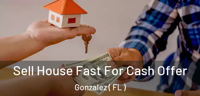  Sell House Fast For Cash Offer Gonzalez ( FL )