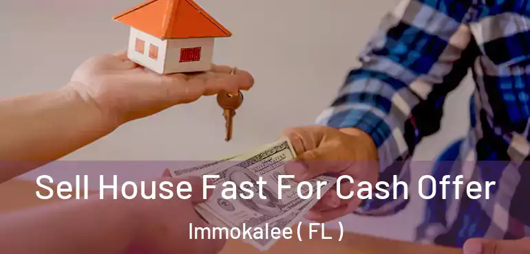  Sell House Fast For Cash Offer Immokalee ( FL )