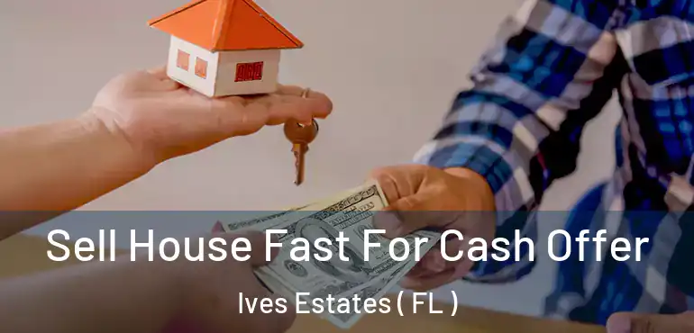  Sell House Fast For Cash Offer Ives Estates ( FL )