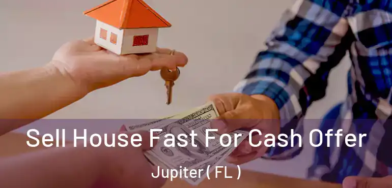  Sell House Fast For Cash Offer Jupiter ( FL )