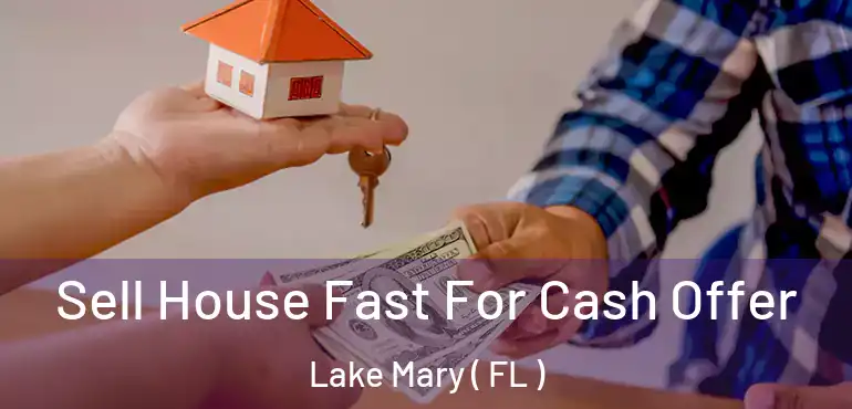  Sell House Fast For Cash Offer Lake Mary ( FL )
